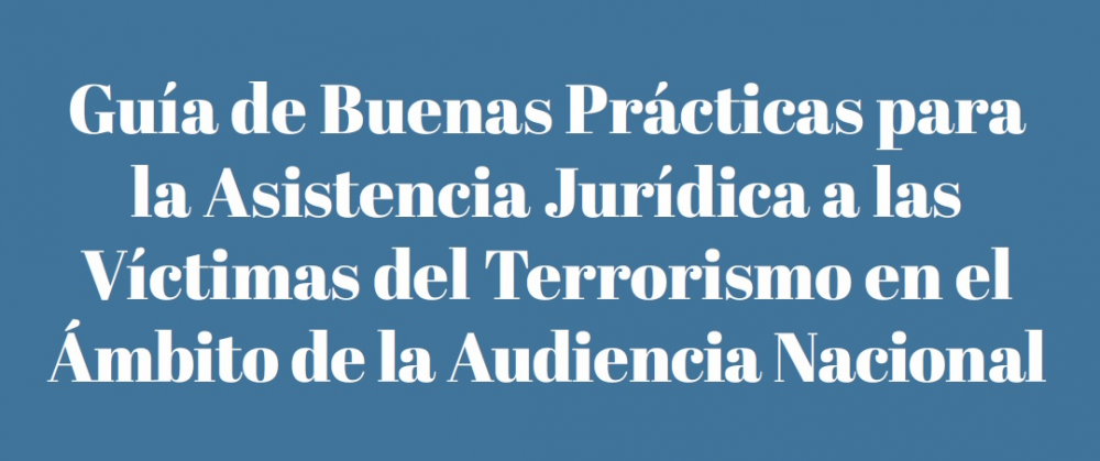 Guía de Buenas Prácticas para la Asistencia Jurídica a las Víctimas del Terrorismo en el ámbito de la Audiencia Nacional
